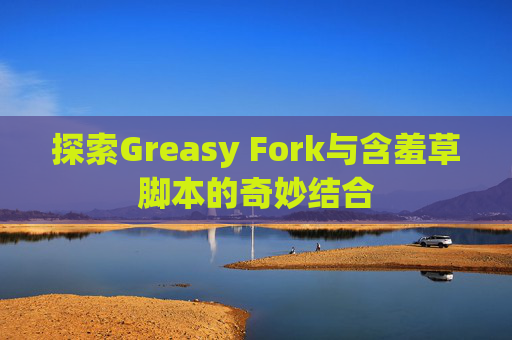 探索Greasy Fork与含羞草脚本的奇妙结合