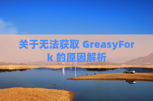 关于无法获取 GreasyFork 的原因解析